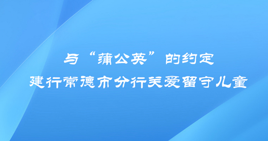 與“蒲公英”的約定——建行常德市分行關(guān)愛(ài)留守兒童